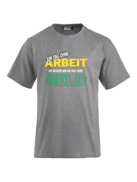 Ein Tag ohne Arbeit ist besser wie ein Tag ohne Geld- T-Shirts bedrucken CLIQUE CLASSIC-T-Shirt für Damen und Herren