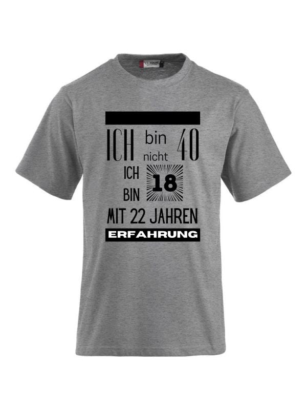 T-Shirts bedrucken mit Spruch - Ich bin nicht 40 ich bin 18 mit 22 Jahren Erfahrung